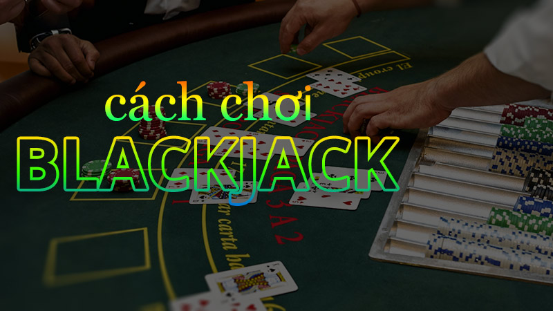 Cách Chơi Blackjack: Hướng Dẫn Chi Tiết Cho Người Mới Bắt Đầu 1 Cách Chơi Blackjack: Hướng Dẫn Chi Tiết Cho Người Mới Bắt Đầu image-1731646195208