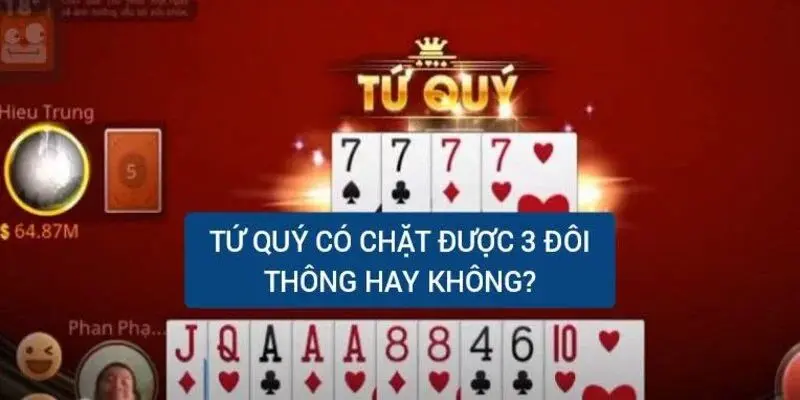 Tứ Quý Có Chặt Được 4 Đôi Thông Không? Giải Đáp Chi Tiết 1 Tứ Quý Có Chặt Được 4 Đôi Thông Không? Giải Đáp Chi Tiết image-1731645162465