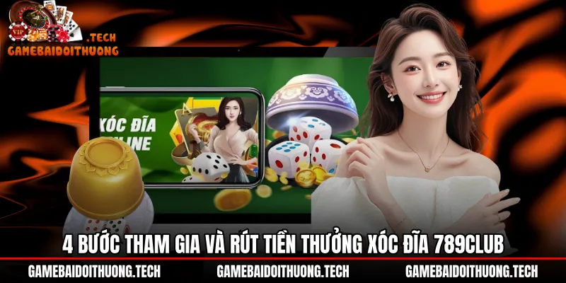 Các bước tham gia Xóc đĩa 789Club và rút tiền an toàn