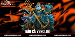Bắn Cá 789Club - Đánh Giá Tỷ Lệ RTP 97% Và Săn Boss x500