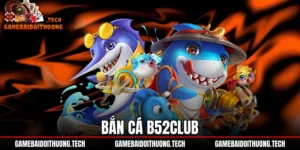 Bắn Cá B52Club - Đánh Giá Gameplay Và Tỷ Lệ Trả Thưởng