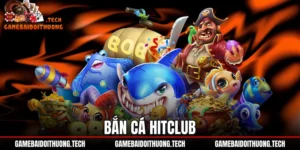 Bắn Cá Hitclub - Đồ Họa 3D 60 FPS Và Bảng Thưởng X500