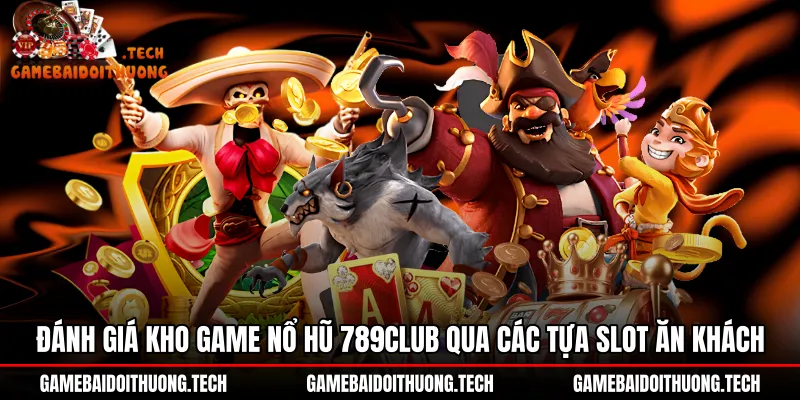 Kho game nổ hũ 789Club đa dạng cùng đồ họa 3D
