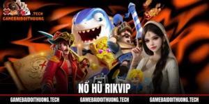 Nổ Hũ Rikvip - Đánh Giá Tỷ Lệ RTP Và Cơ Chế Jackpot